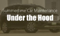 Summertime Car Maintenance: Under the Hood